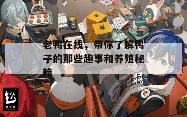 老鸭在线，带你了解鸭子的那些趣事和养殖秘籍