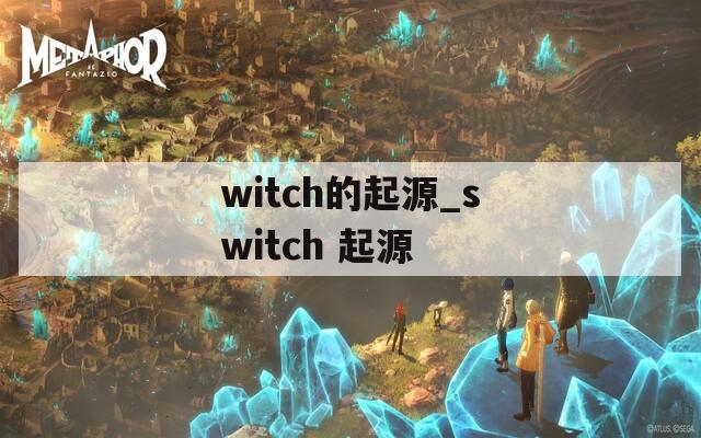 witch的起源_switch 起源