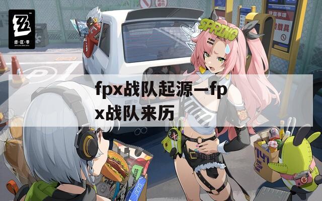 fpx战队起源—fpx战队来历