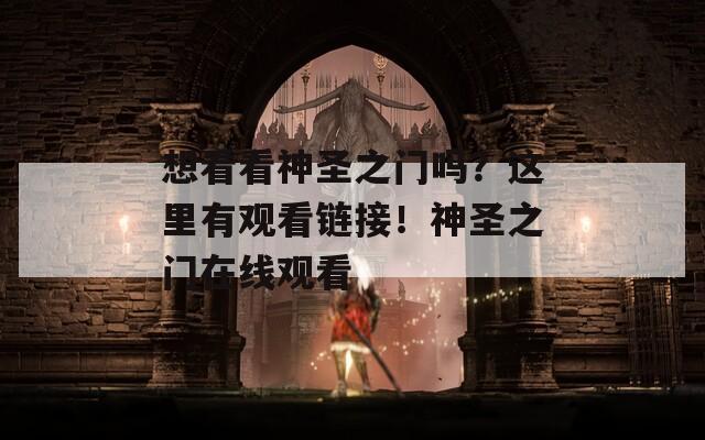 想看看神圣之门吗？这里有观看链接！神圣之门在线观看