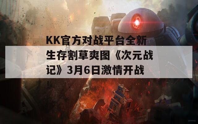KK官方对战平台全新生存割草爽图《次元战记》3月6日激情开战！