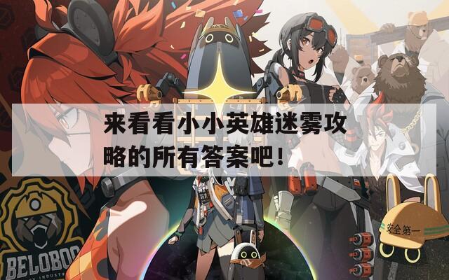 来看看小小英雄迷雾攻略的所有答案吧！