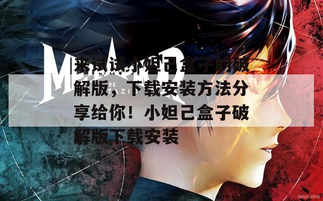 来试试小妲己盒子的破解版，下载安装方法分享给你！小妲己盒子破解版下载安装