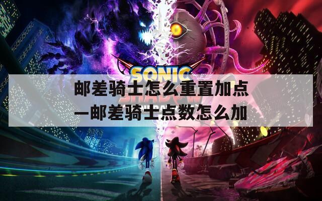 邮差骑士怎么重置加点—邮差骑士点数怎么加