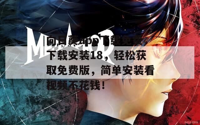 向日葵app下载免费下载安装18，轻松获取免费版，简单安装看视频不花钱！