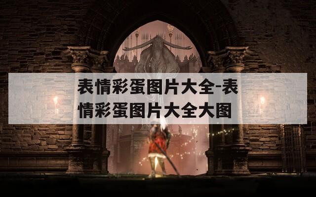 表情彩蛋图片大全-表情彩蛋图片大全大图