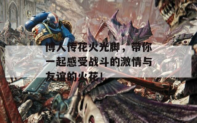 博人传花火光脚，带你一起感受战斗的激情与友谊的火花！