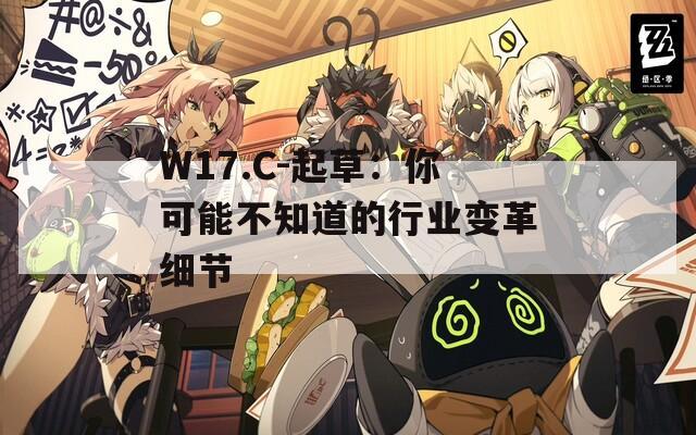 W17.C-起草：你可能不知道的行业变革细节