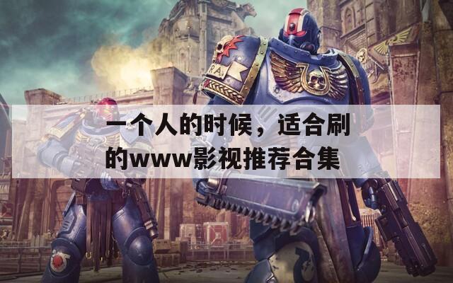 一个人的时候，适合刷的www影视推荐合集