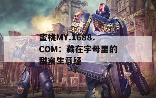 蜜桃MY.1688.COM：藏在字母里的甜蜜生意经