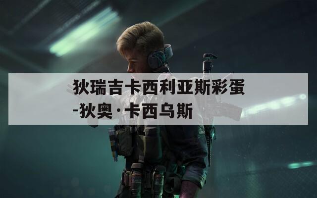 狄瑞吉卡西利亚斯彩蛋-狄奥·卡西乌斯