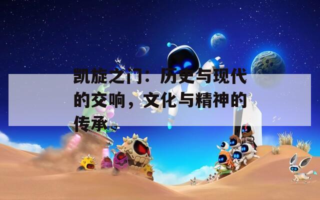 凯旋之门：历史与现代的交响，文化与精神的传承