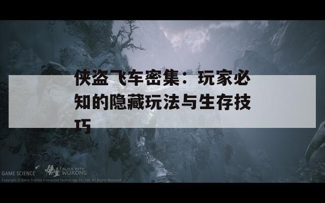 侠盗飞车密集：玩家必知的隐藏玩法与生存技巧