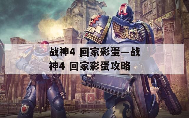 战神4 回家彩蛋—战神4 回家彩蛋攻略
