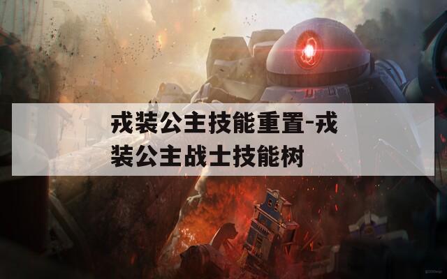 戎装公主技能重置-戎装公主战士技能树