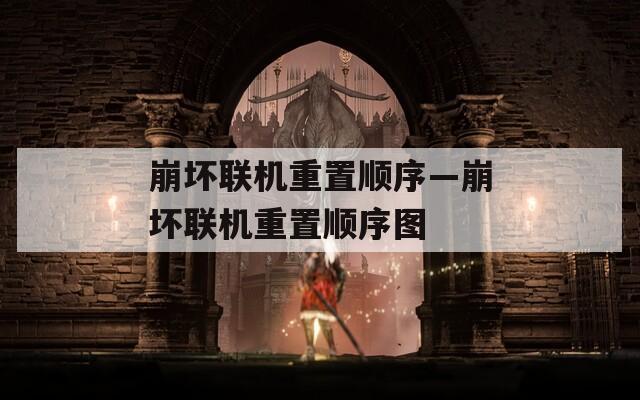 崩坏联机重置顺序—崩坏联机重置顺序图
