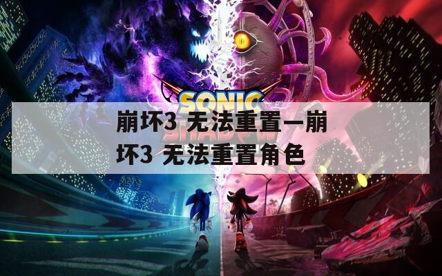 崩坏3 无法重置—崩坏3 无法重置角色