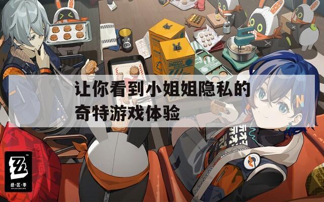 让你看到小姐姐隐私的奇特游戏体验