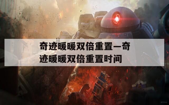 奇迹暖暖双倍重置—奇迹暖暖双倍重置时间
