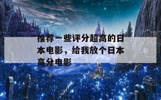 推荐一些评分超高的日本电影，给我放个日本高分电影