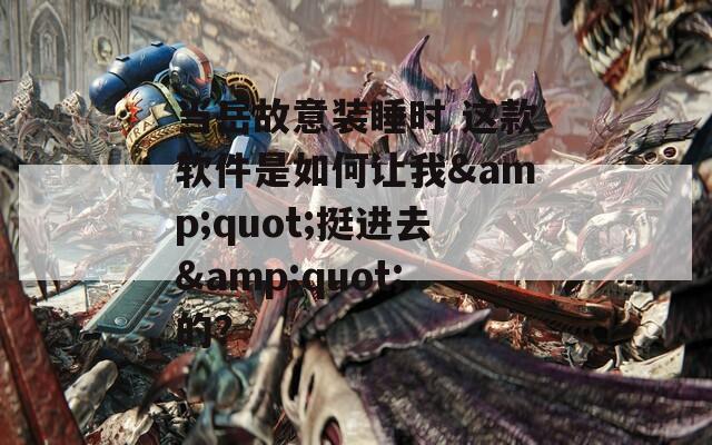 当岳故意装睡时 这款软件是如何让我&quot;挺进去&quot;的？