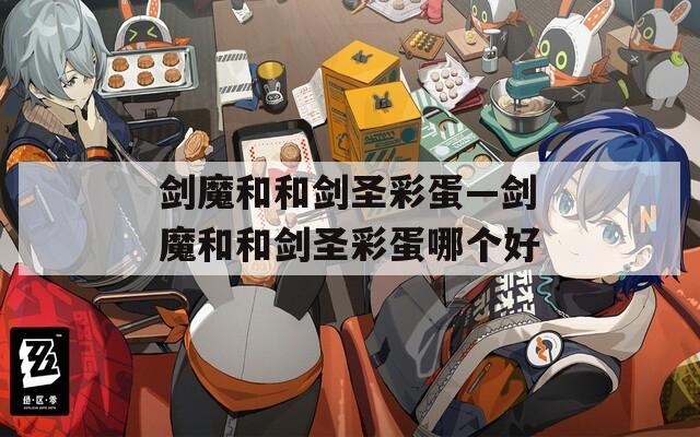 剑魔和和剑圣彩蛋—剑魔和和剑圣彩蛋哪个好