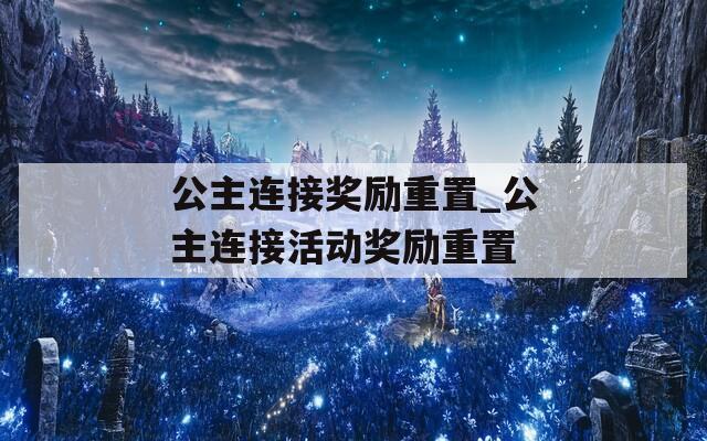 公主连接奖励重置_公主连接活动奖励重置