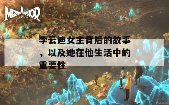 李云迪女主背后的故事，以及她在他生活中的重要性