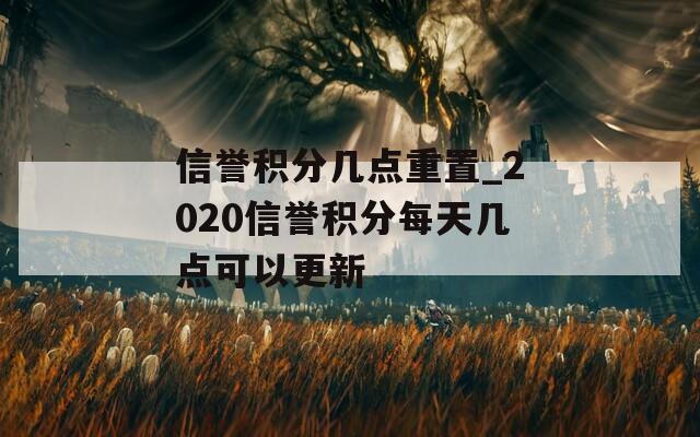 信誉积分几点重置_2020信誉积分每天几点可以更新