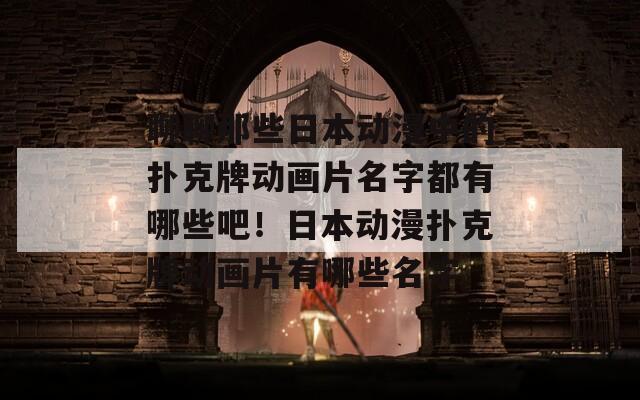 聊聊那些日本动漫中的扑克牌动画片名字都有哪些吧！日本动漫扑克牌动画片有哪些名字