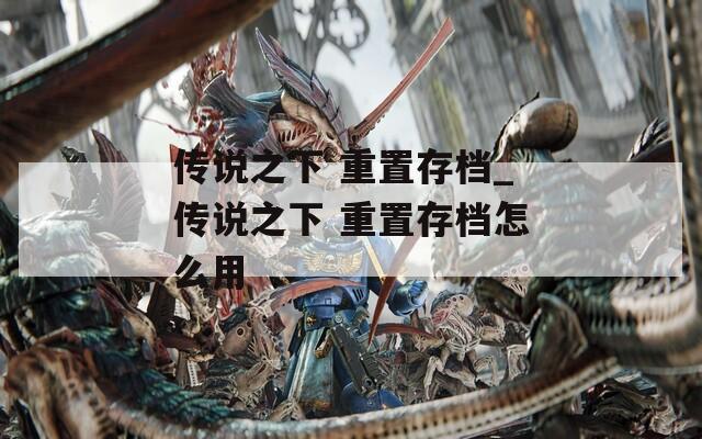 传说之下 重置存档_传说之下 重置存档怎么用