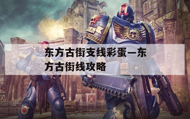 东方古街支线彩蛋—东方古街线攻略