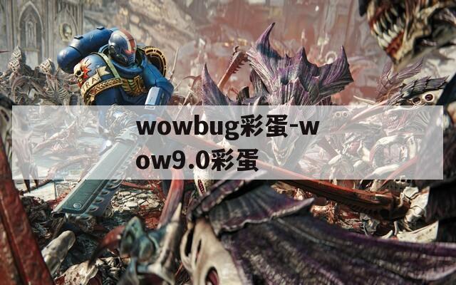 wowbug彩蛋-wow9.0彩蛋
