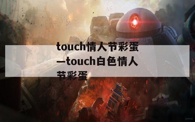 touch情人节彩蛋—touch白色情人节彩蛋