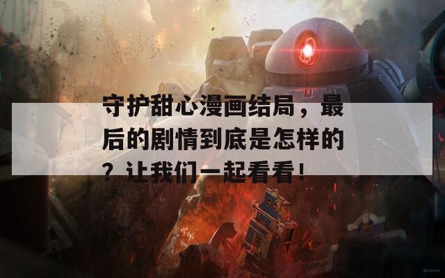 守护甜心漫画结局，最后的剧情到底是怎样的？让我们一起看看！