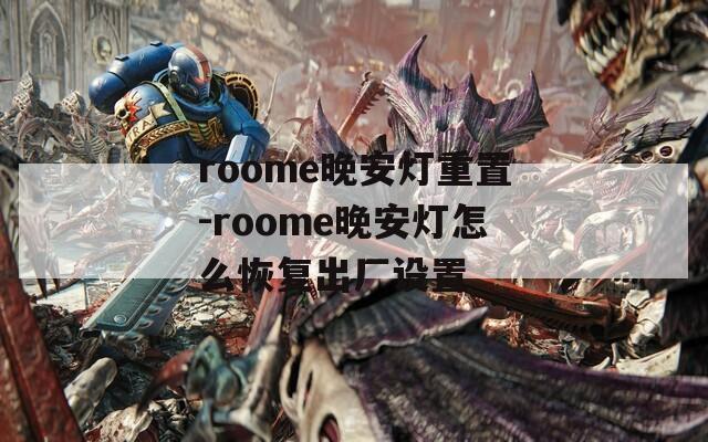 roome晚安灯重置-roome晚安灯怎么恢复出厂设置
