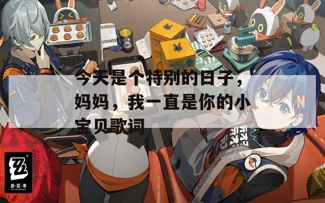 今天是个特别的日子，妈妈，我一直是你的小宝贝歌词