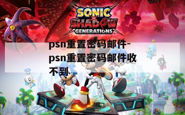 psn重置密码邮件-psn重置密码邮件收不到