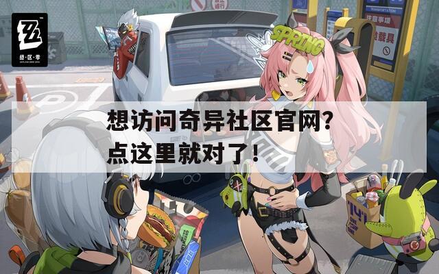 想访问奇异社区官网？点这里就对了！