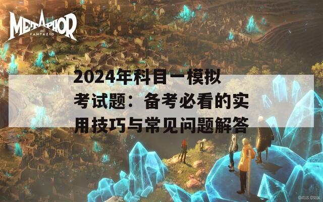 2024年科目一模拟考试题：备考必看的实用技巧与常见问题解答