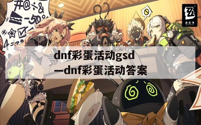dnf彩蛋活动gsd—dnf彩蛋活动答案