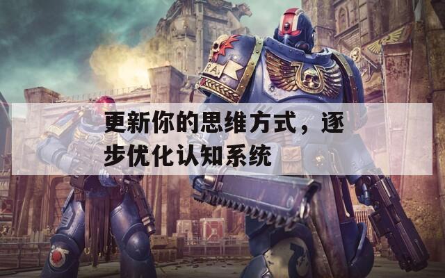 更新你的思维方式，逐步优化认知系统