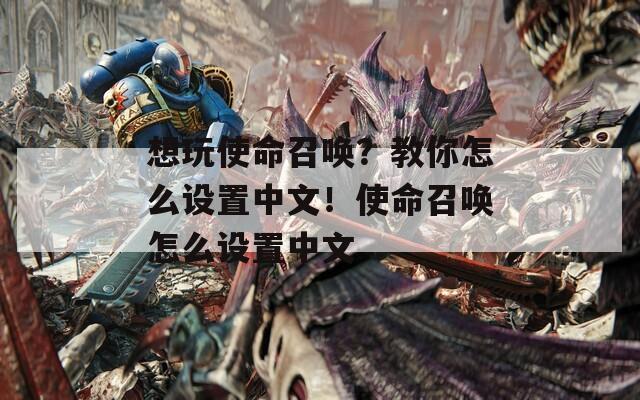 想玩使命召唤？教你怎么设置中文！使命召唤怎么设置中文