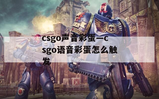 csgo声音彩蛋—csgo语音彩蛋怎么触发