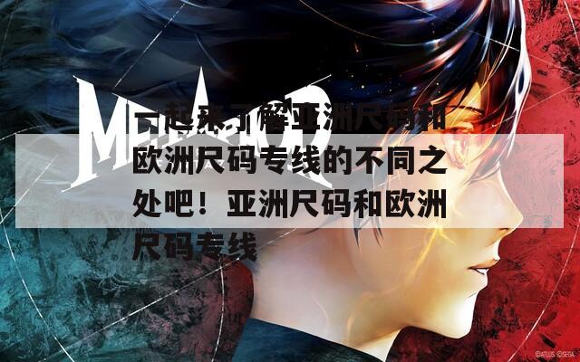 一起来了解亚洲尺码和欧洲尺码专线的不同之处吧！亚洲尺码和欧洲尺码专线