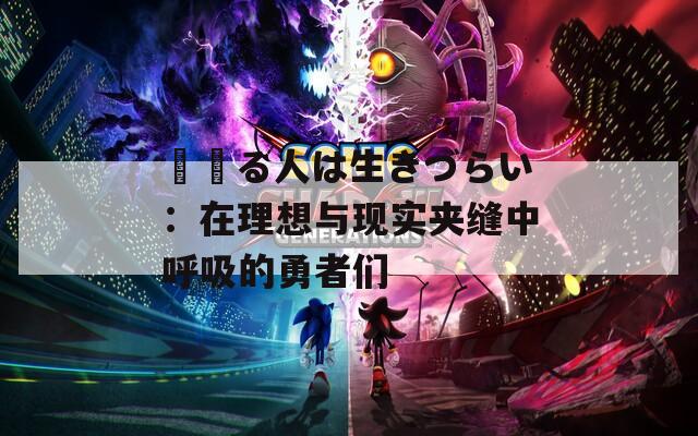 夢見る人は生きづらい：在理想与现实夹缝中呼吸的勇者们