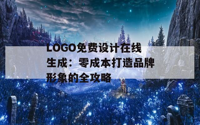 LOGO免费设计在线生成：零成本打造品牌形象的全攻略
