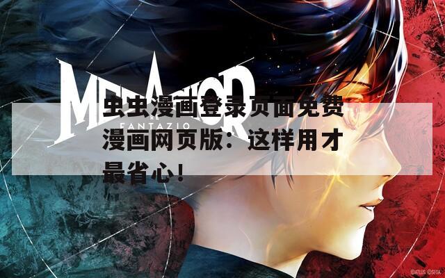 虫虫漫画登录页面免费漫画网页版：这样用才最省心！