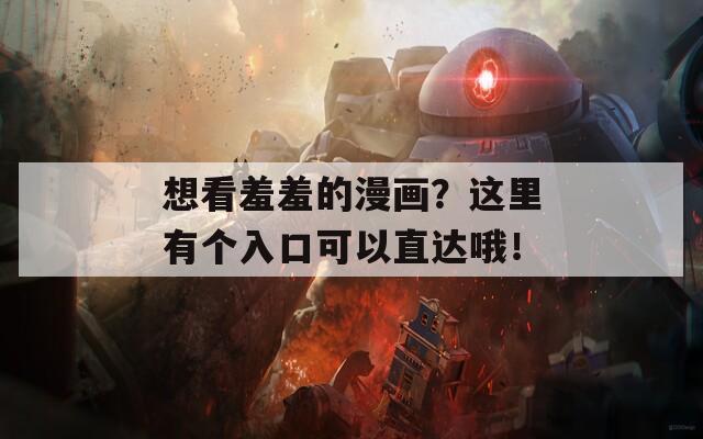 想看羞羞的漫画？这里有个入口可以直达哦！