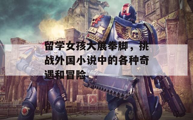 留学女孩大展拳脚，挑战外国小说中的各种奇遇和冒险